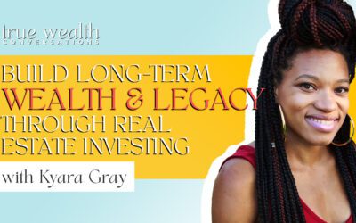 Ep 18. Build Long-Term Wealth & Legacy through Real Estate Investing with Kyara Gray